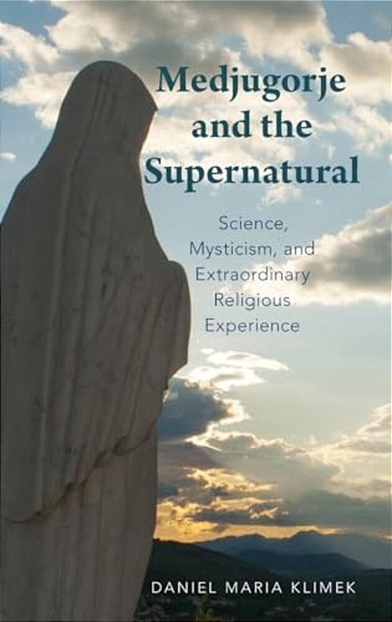 Medjugorje And The Supernatural: Science, Mysticism, And Extraordinary Religious Experience-..