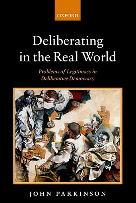 Deliberating In The Real World: Problems Of Legitimacy In Deliberative Democracy-..