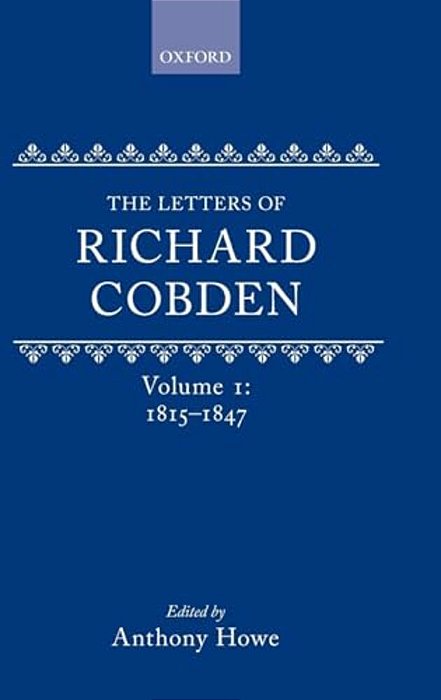The Letters Of Richard Cobden, Volume 1: 1815-1847-..