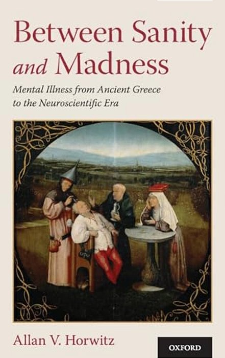 Between Sanity And Madness: Mental Illness From Ancient Greece To The Neuroscientific Era-..
