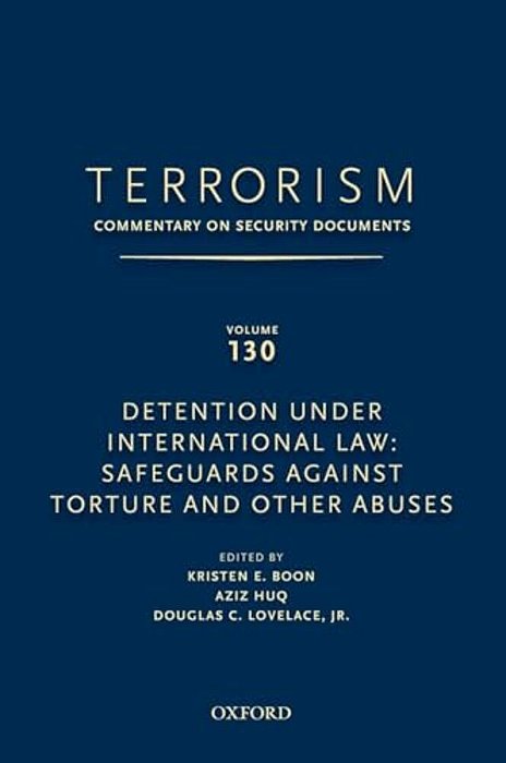 Terrorism: Commentary On Security Documents Volume 130: Detention Under International Law: Safeguards Against Torture And Other Abuses-..