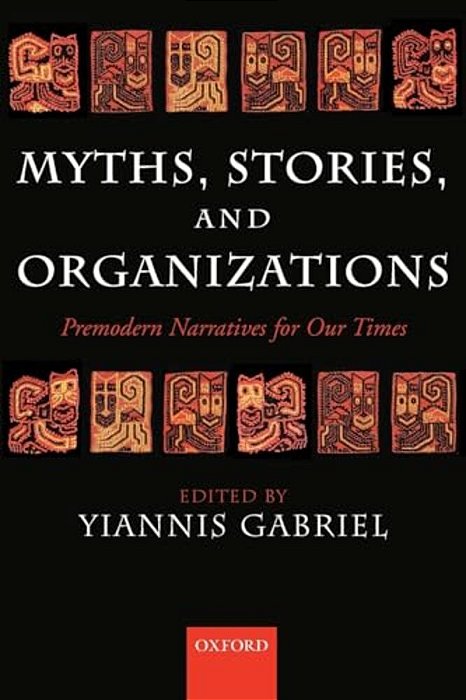 Myths, Stories, And Organizations: Premodern Narratives For Our Times-..