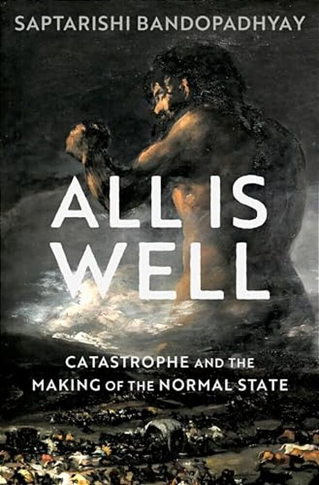 All Is Well: Catastrophe And The Making Of The Normal State-..