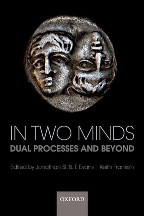 In Two Minds: Dual Processes And Beyond-..