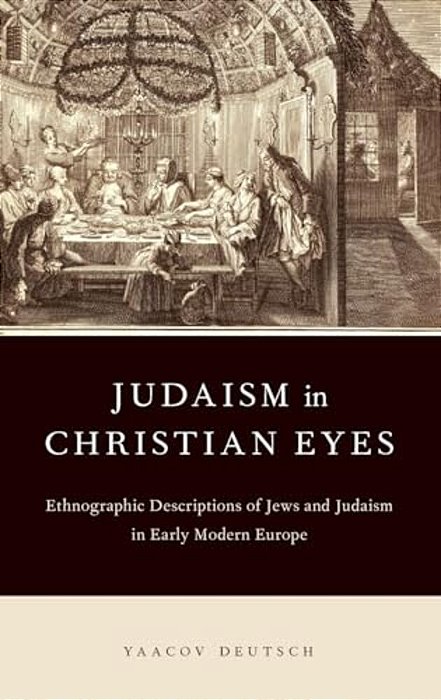 Judaism In Christian Eyes: Ethnographic Descriptions Of Jews And Judaism In Early Modern Europe-..