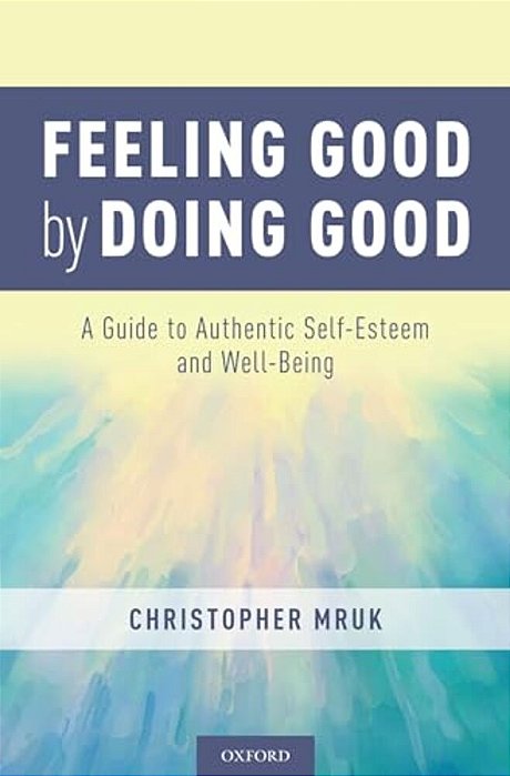 Feeling Good By Doing Good: A Guide To Authentic Self-Esteem And Well-Being-..