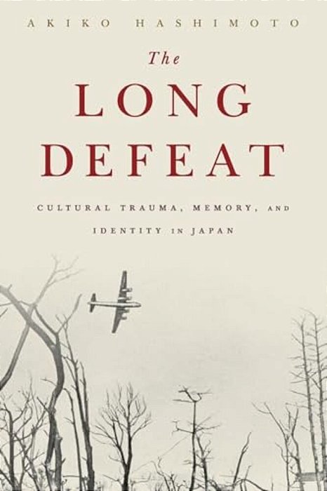 The Long Defeat: Cultural Trauma, Memory, And Identity In Japan-..