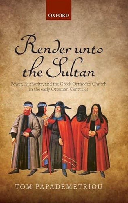 Render Unto The Sultan: Power, Authority, And The Greek Orthodox Church In The Early Ottoman Centuries-..