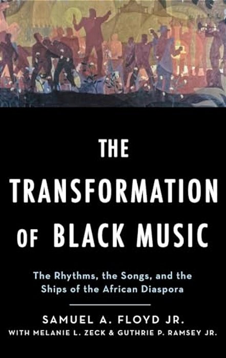 Transformation Of Black Music: The Rhythms, The Songs, And The Ships Of The African Diaspora-..