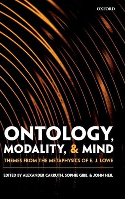 Ontology, Modality, And Mind: Themes From The Metaphysics Of E. J. Lowe-..
