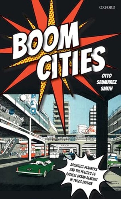 Boom Cities: Architect Planners And The Politics Of Radical Urban Renewal In 1960S Britain-..