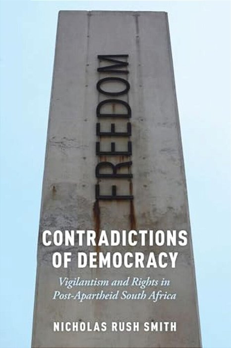 Contradictions Of Democracy: Vigilantism And Rights In Post-Apartheid South Africa-..
