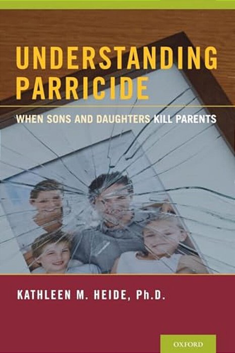 Understanding Parricide: When Sons And Daughters Kill Parents-..