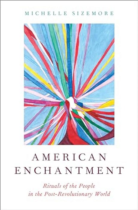 American Enchantment: Rituals Of The People In The Post-Revolutionary World-..