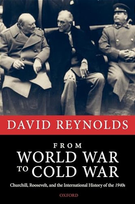 From World War To Cold War: Churchill, Roosevelt, And The International History Of The 1940S-..