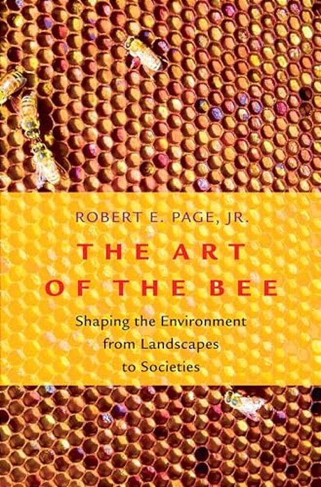 Art Of The Bee: Shaping The Environment From Landscapes To Societies-..