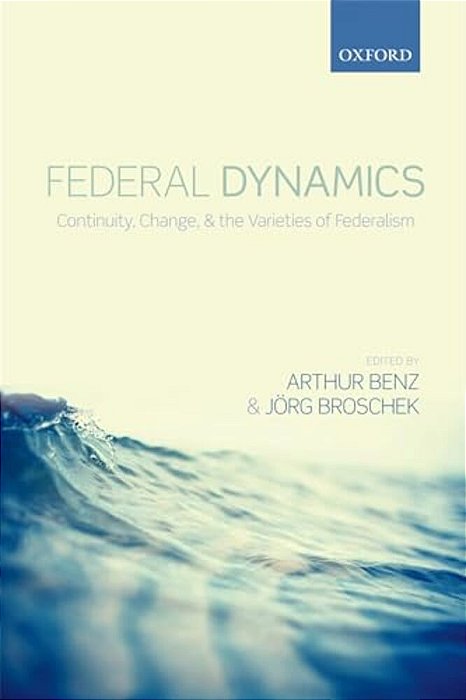 Federal Dynamics: Continuity, Change, And The Varieties Of Federalism-..