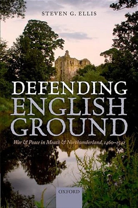 Defending English Ground: War And Peace In Meath And Northumberland, 1460-1542-..