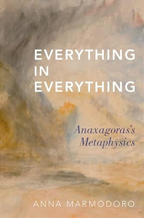 Everything In Everything: Anaxagoras's Metaphysics-..