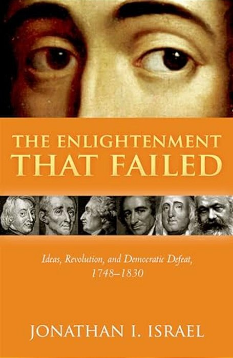 Enlightenment That Failed: Ideas, Revolution, And Democratic Defeat, 1748-1830-..