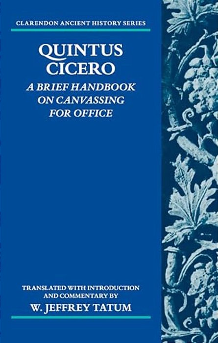Quintus Cicero: A Brief Handbook On Canvassing For Office (Commentariolum Petitionis)-..