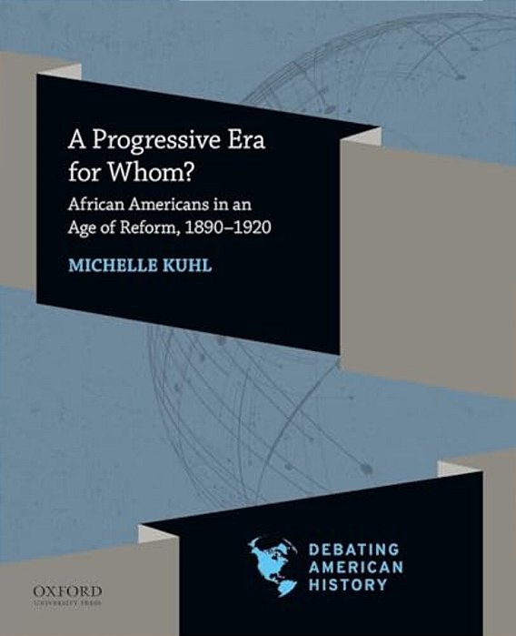 Progressive Era For Whom?: African Americans In An Age Of Reform, 1890-1920-..