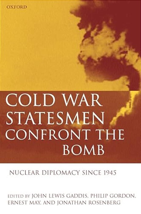 Cold War Statesmen Confront The Bomb: Nuclear Diplomacy Since 1945-..