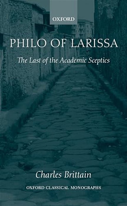 Philo Of Larissa: The Last Of The Academic Sceptics-..