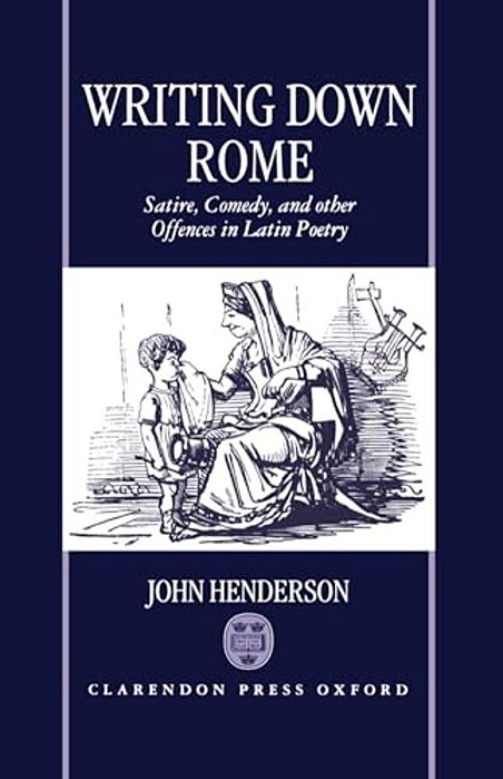 Writting Down Rome 'Satire, Comedy, And Other Offences In Latin Poetry '-..