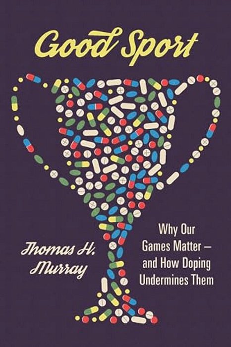 Good Sport: Why Our Games Matter -- And How Doping Undermines Them-..