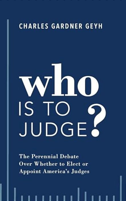 Who Is To Judge?: The Perennial Debate Over Whether To Elect Or Appoint America's Judges-..