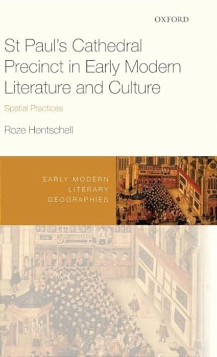 St Paul's Cathedral Precinct In Early Modern Literature And Culture: Spatial Practices-..