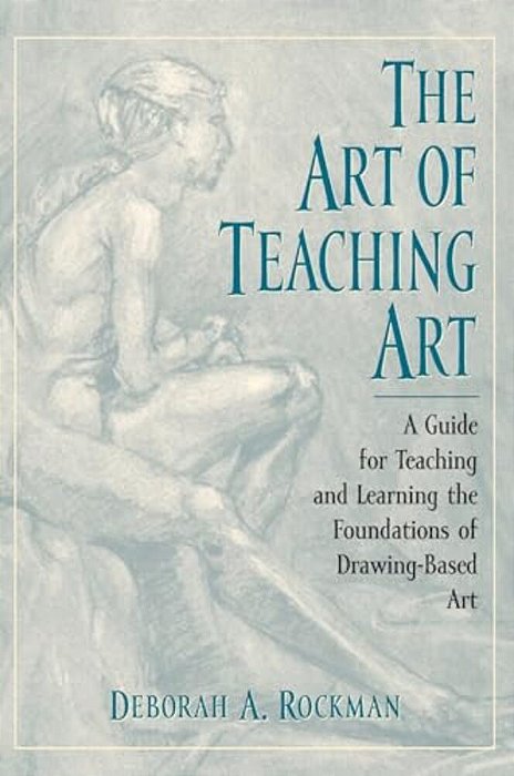 Art Of Teaching Art: A Guide For Teaching And Learning The Foundations Of Drawing-Based Art-..