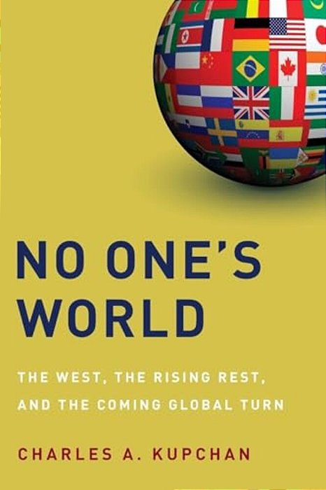 No One's World: The West, The Rising Rest, And The Coming Global Turn-..
