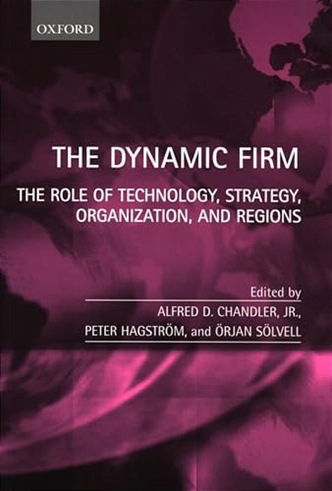 The Dynamic Firm: The Role Of Technology, Strategy, Organization, And Regions-..