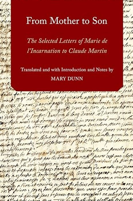 From Mother To Son: The Selected Letters Of Marie De L'Incarnation To Claude Martin-..
