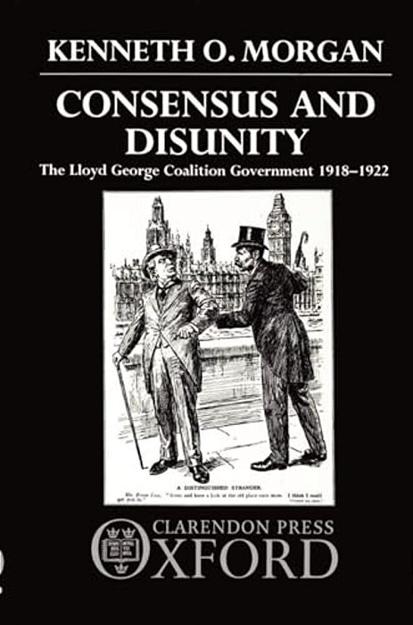 Consensus And Disunity: The Lloyd George Coalition Government 1918-1922-..