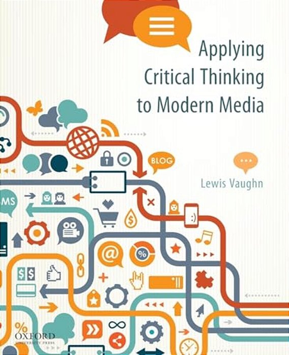 Applying Critical Thinking To Modern Media: Effective Reasoning About Claims In The New Media Landscape-..