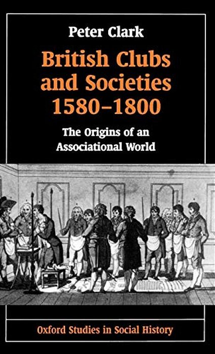British Clubs And Societies 1580-1800: The Origins Of An Associational World-..
