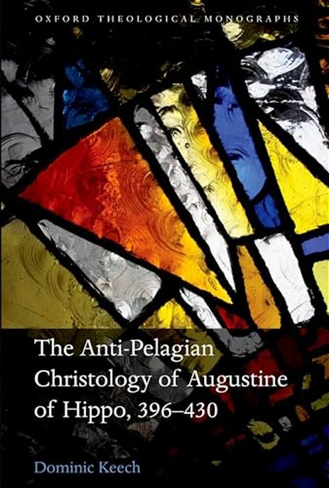 The Anti-Pelagian Christology Of Augustine Of Hippo, 396-430-..