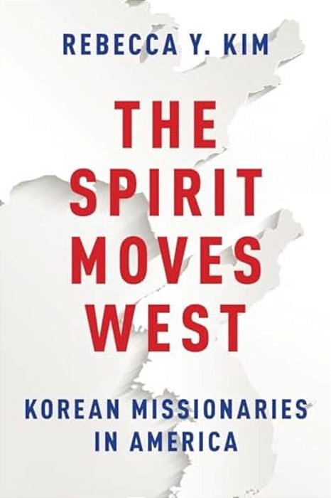 Spirit Moves West: Korean Missionaries In America-..