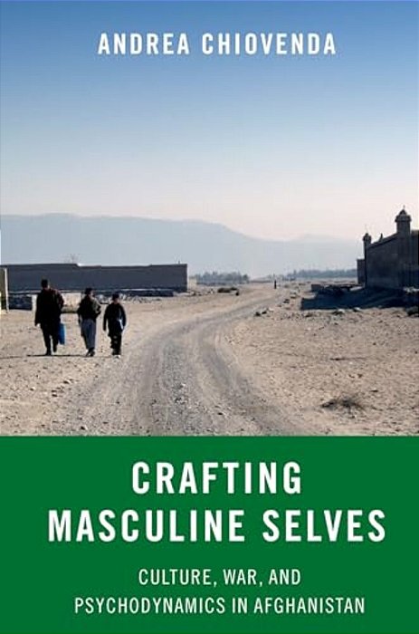 Crafting Masculine Selves: Culture, War, And Psychodynamics In Afghanistan-..