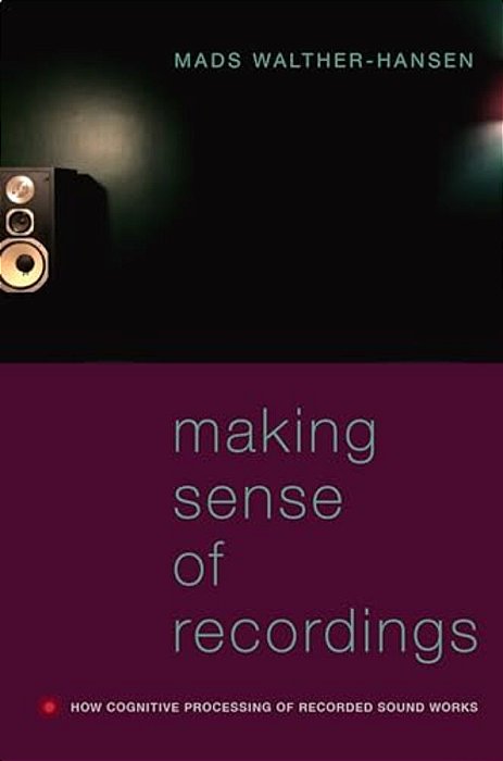 Making Sense Of Recordings: How Cognitive Processing Of Recorded Sound Works-..