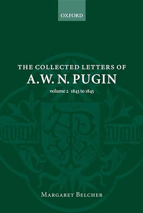The Collected Letters Of A. W. N. Pugin: Volume 2: 1843-1845-..