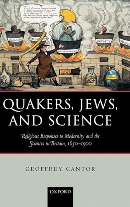 Quakers, Jews, And Science: Religious Responses To Modernity And The Sciences In Britain, 1650-1900-..