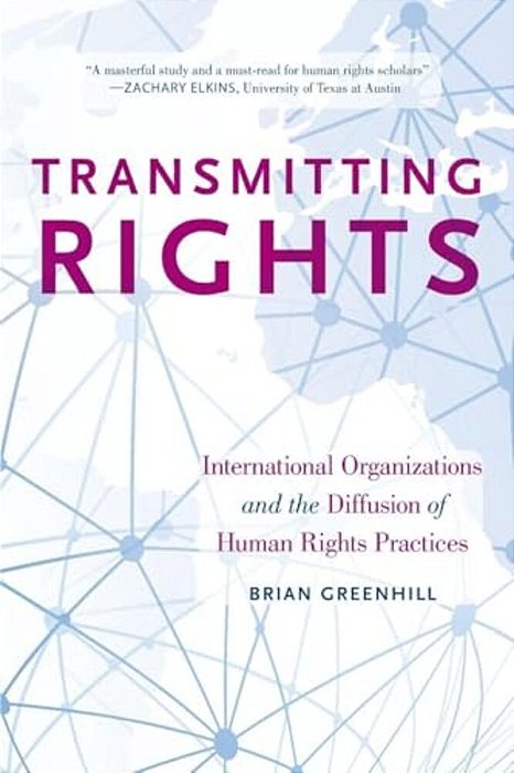 Transmitting Rights: International Organizations And The Diffusion Of Human Rights Practices-..
