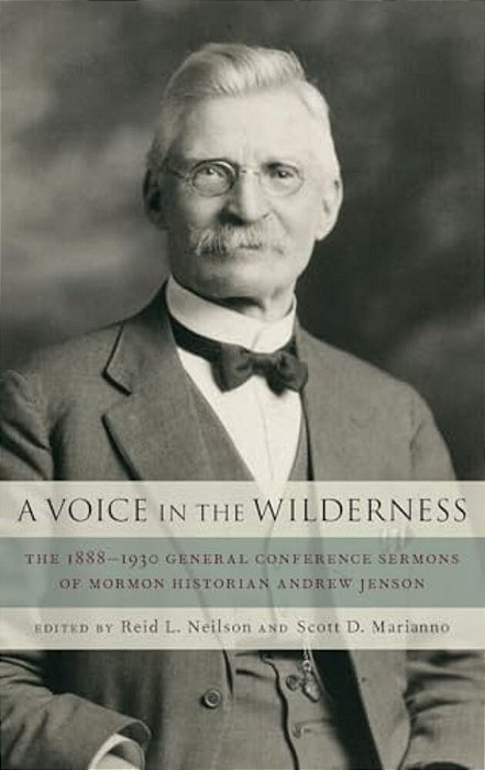 Voice In The Wilderness: The 1888-1930 General Conference Sermons Of Mormon Historian Andrew Jenson-..