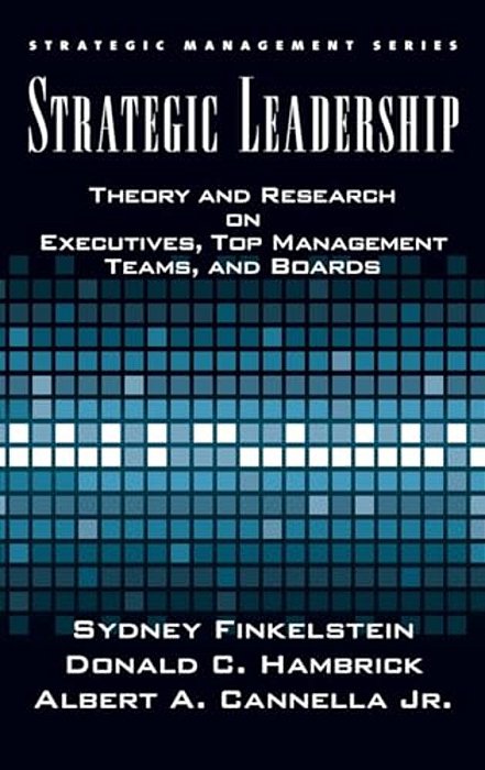 Strategic Leadership: Theory And Research On Executives, Top Management Teams, And Boards-..