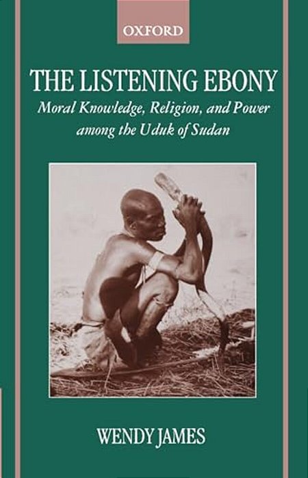 The Listening Ebony: Moral Knowledge, Religion, And Power Among The Uduk Of Sudan-..