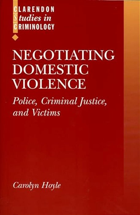 Negotiating Domestic Violence: Police, Criminal Justice And Victims-..